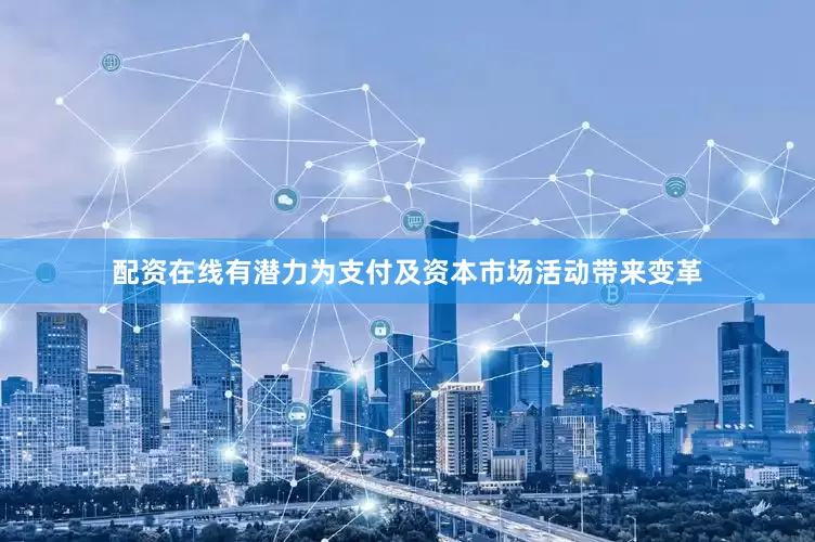 配资在线有潜力为支付及资本市场活动带来变革