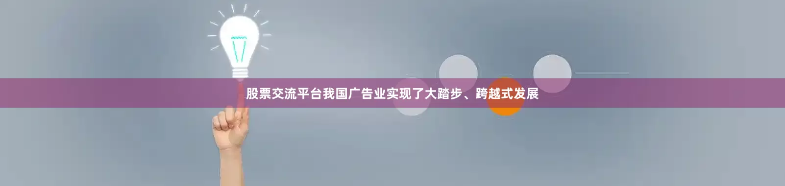 股票交流平台我国广告业实现了大踏步、跨越式发展
