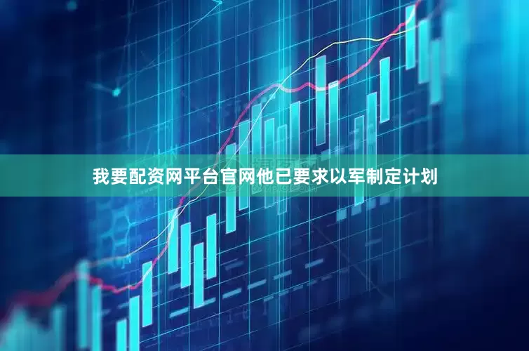 我要配资网平台官网他已要求以军制定计划