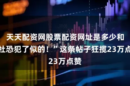 天天配资网股票配资网址是多少和我社恐犯了似的！”这条帖子狂揽23万点赞