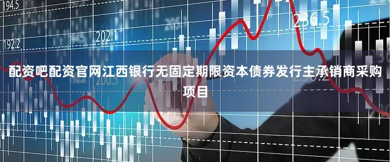 配资吧配资官网江西银行无固定期限资本债券发行主承销商采购项目