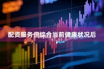 配资服务但综合当前健康状况后
